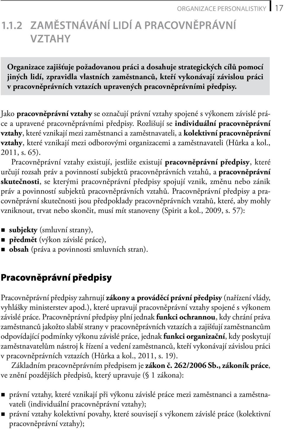 práci v pracovněprávních vztazích upravených pracovněprávními předpisy. Jako pracovněprávní vztahy se označují právní vztahy spojené s výkonem závislé práce a upravené pracovněprávními předpisy.