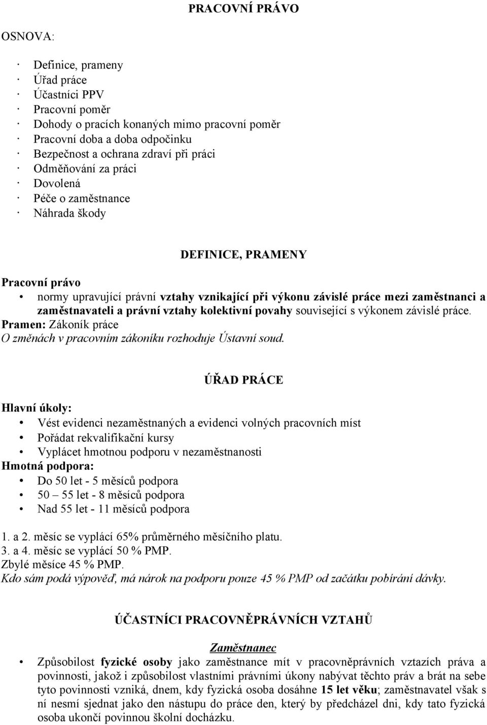 právní vztahy kolektivní povahy související s výkonem závislé práce. Pramen: Zákoník práce O změnách v pracovním zákoníku rozhoduje Ústavní soud.