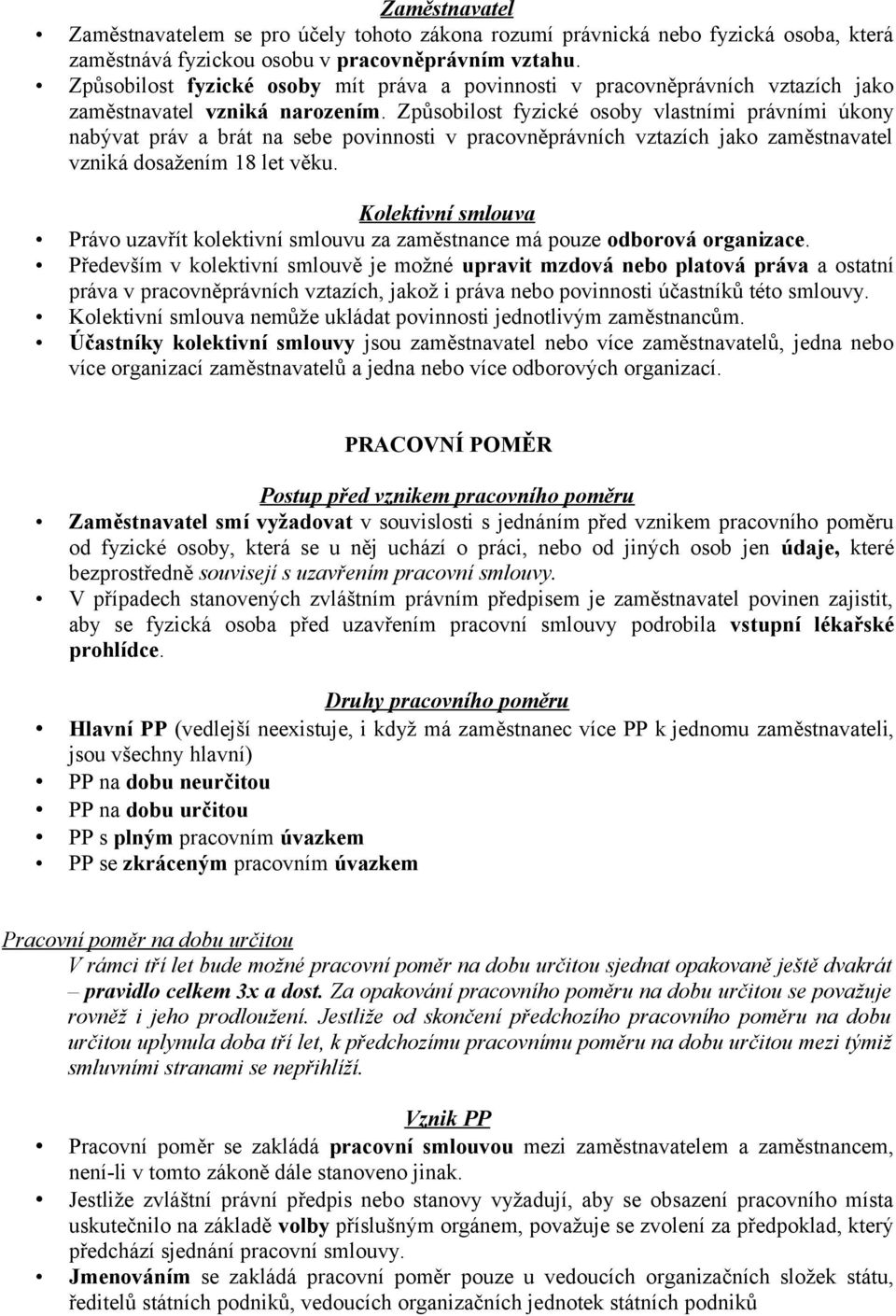 Způsobilost fyzické osoby vlastními právními úkony nabývat práv a brát na sebe povinnosti v pracovněprávních vztazích jako zaměstnavatel vzniká dosažením 18 let věku.