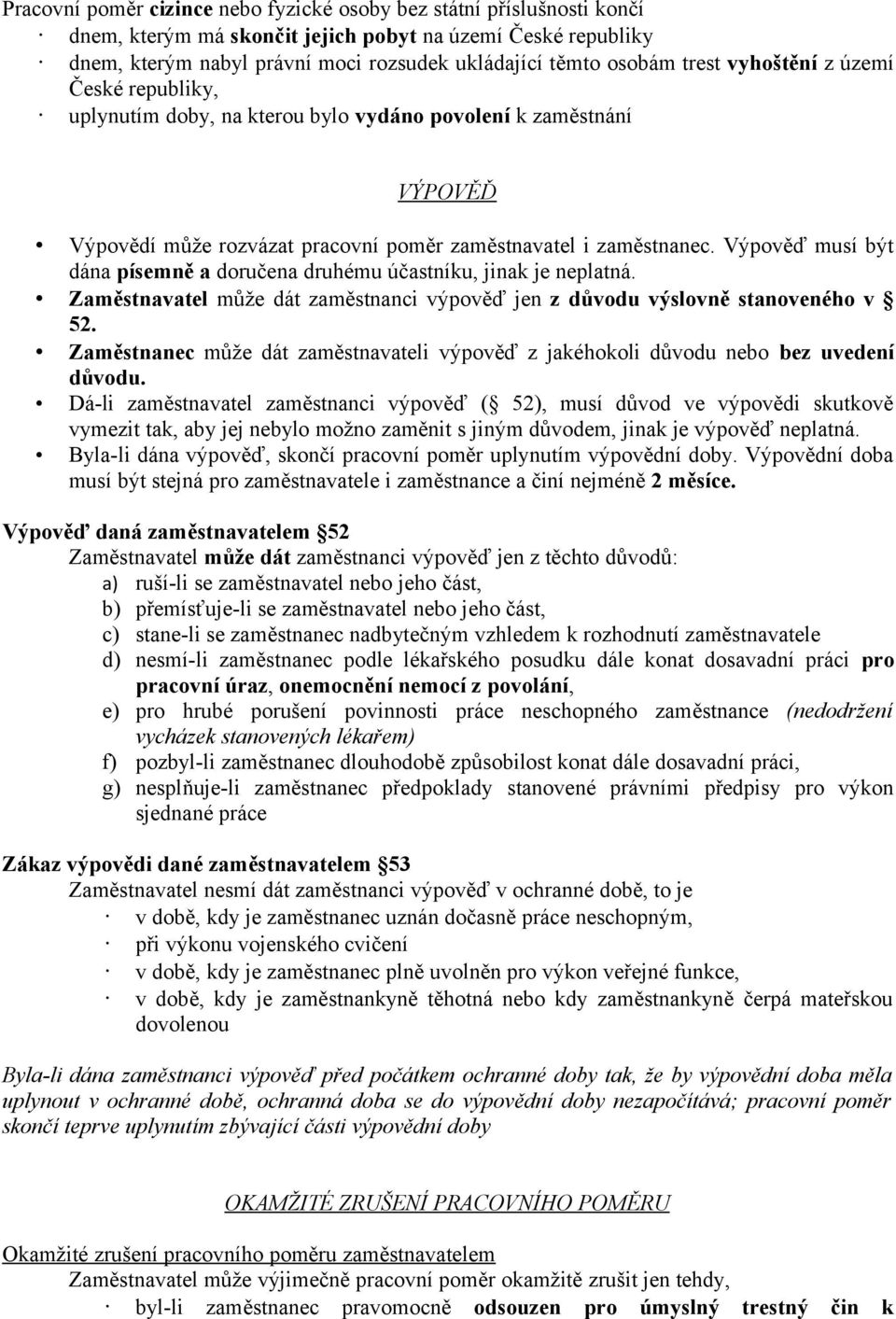 Výpověď musí být dána písemně a doručena druhému účastníku, jinak je neplatná. Zaměstnavatel může dát zaměstnanci výpověď jen z důvodu výslovně stanoveného v 52.