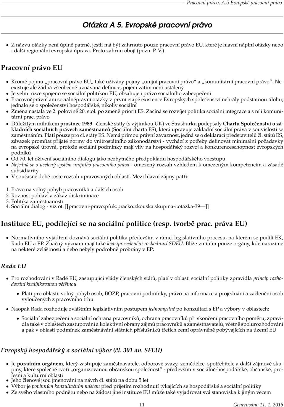 Proto zahrnu obojí (pozn. P. V.) Pracovní právo EU Kromě pojmu pracovní právo EU také užívány pojmy unijní pracovní právo a komunitární pracovní právo.
