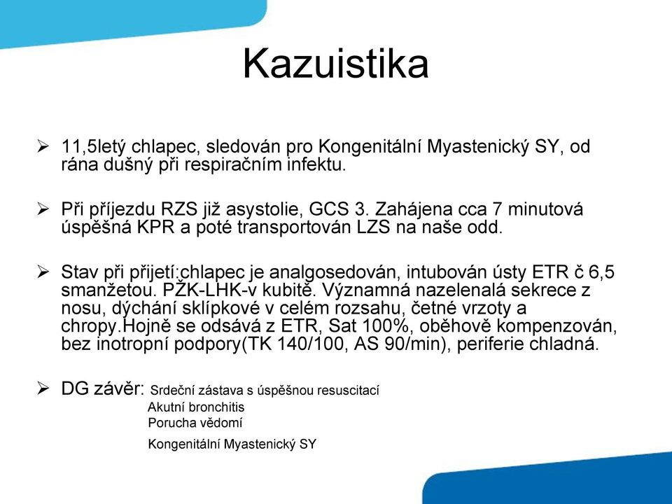 PŽK-LHK-v kubitě. Významná nazelenalá sekrece z nosu, dýchání sklípkové v celém rozsahu, četné vrzoty a chropy.