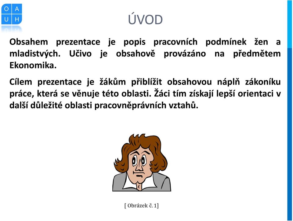 Cílem prezentace je žákům přiblížit obsahovou náplň zákoníku práce, která