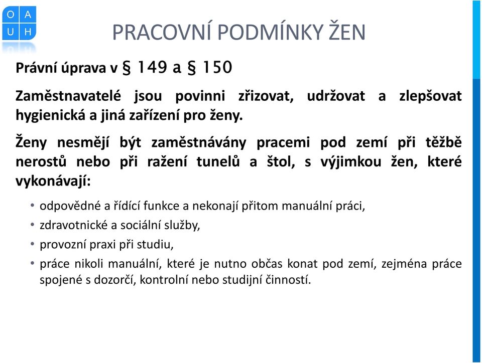 Ženy nesmějí být zaměstnávány pracemi pod zemí při těžbě nerostů nebo při ražení tunelů a štol, s výjimkou žen, které vykonávají: