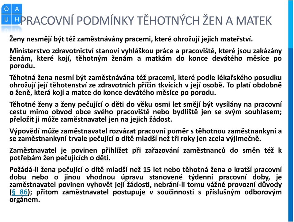 Těhotnáženanesmíbýtzaměstnávána též pracemi, které podle lékařského posudku ohrožují její těhotenství ze zdravotních příčin tkvících v její osobě.