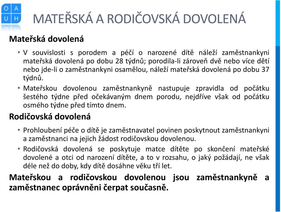 Mateřskou dovolenou zaměstnankyně nastupuje zpravidla od počátku šestého týdne před očekávaným dnem porodu, nejdříve však od počátku osmého týdne před tímto dnem.