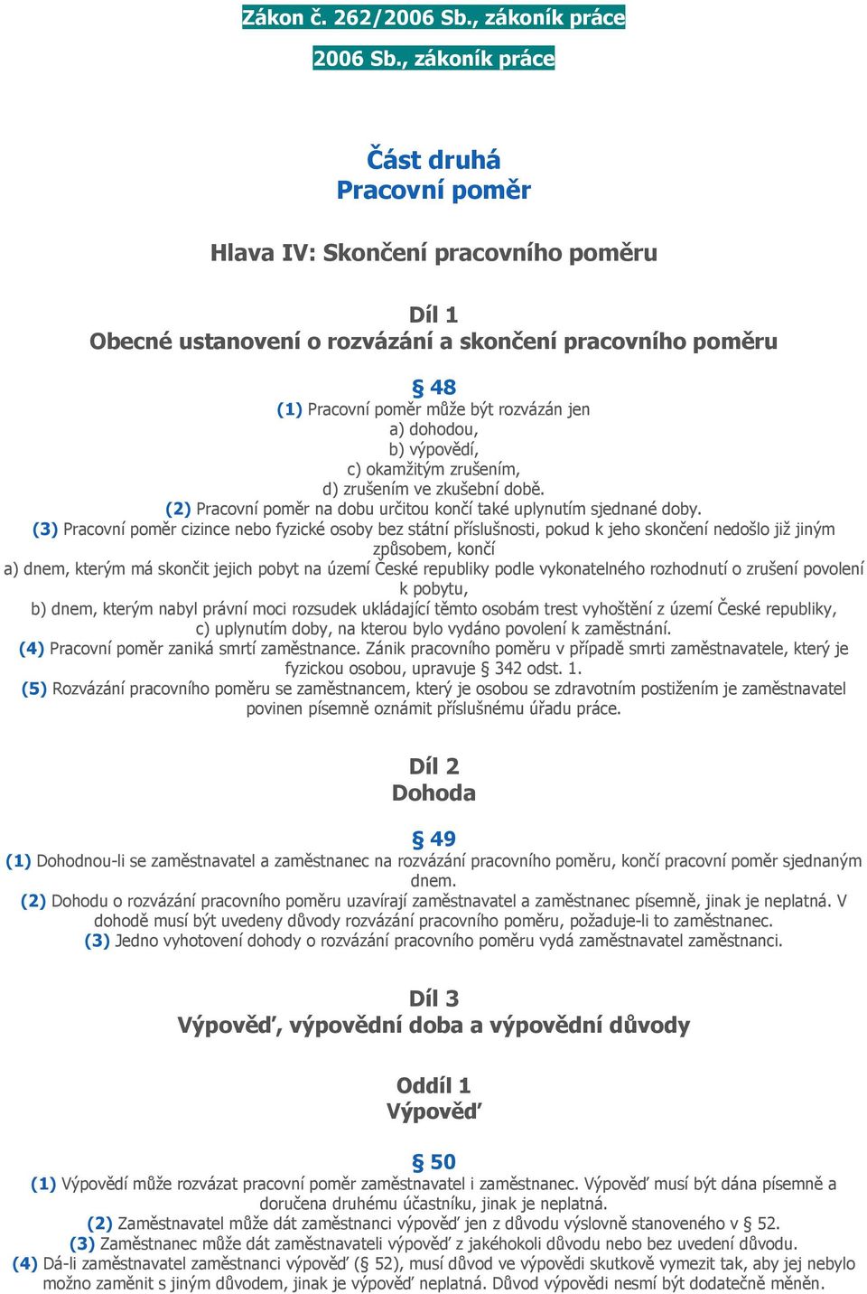 b) výpovědí, c) okamžitým zrušením, d) zrušením ve zkušební době. (2) Pracovní poměr na dobu určitou končí také uplynutím sjednané doby.