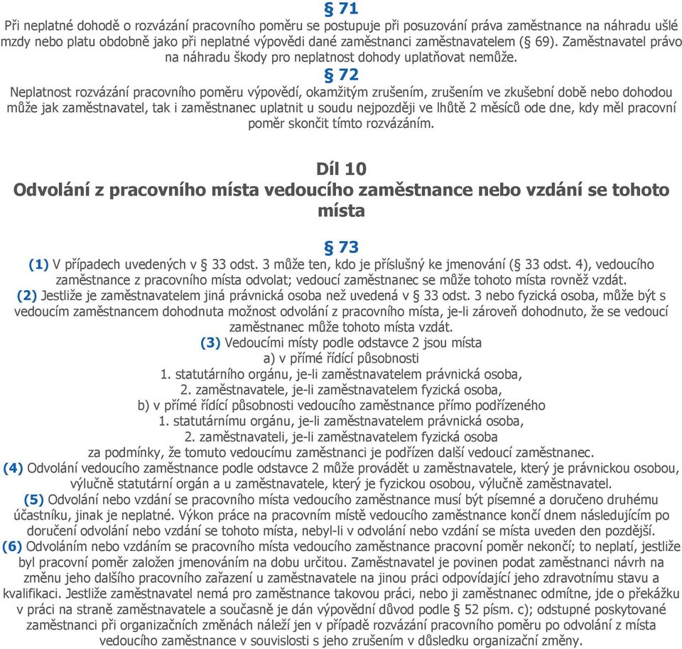 72 Neplatnost rozvázání pracovního poměru výpovědí, okamžitým zrušením, zrušením ve zkušební době nebo dohodou může jak zaměstnavatel, tak i zaměstnanec uplatnit u soudu nejpozději ve lhůtě 2 měsíců