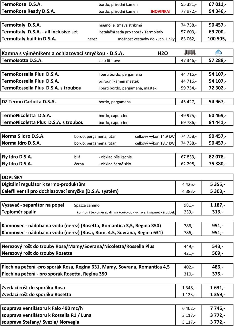Linky 83 062,- 100 505,- Kamna s výměníkem a ochlazovací smyčkou - D.S.A. H2O TermoIsotta D.S.A. celo-litinové 47 346,- 57 288,- TermoRossella Plus D.S.A. liberti bordo, pergamena 44 716,- 54 107,- TermoRossella Plus D.