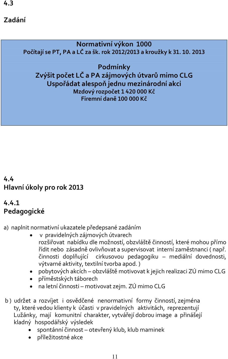 přímo řídit nebo zásadně ovlivňovat a supervisovat interní zaměstnanci ( např. činnosti doplňující cirkusovou pedagogiku mediální dovednosti, výtvarné aktivity, textilní tvorba apod.