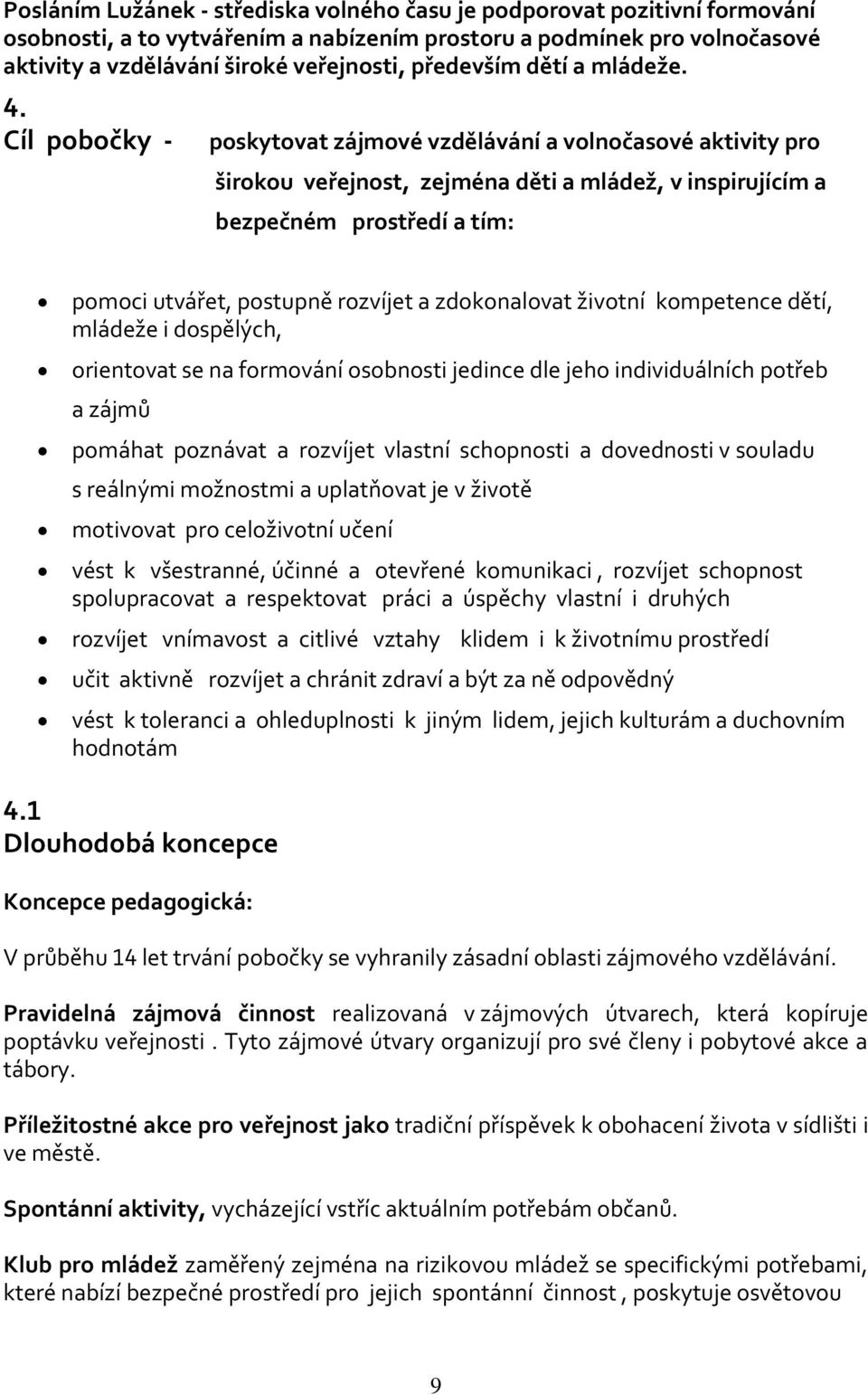 Cíl pobočky - poskytovat zájmové vzdělávání a volnočasové aktivity pro širokou veřejnost, zejména děti a mládež, v inspirujícím a bezpečném prostředí a tím: pomoci utvářet, postupně rozvíjet a