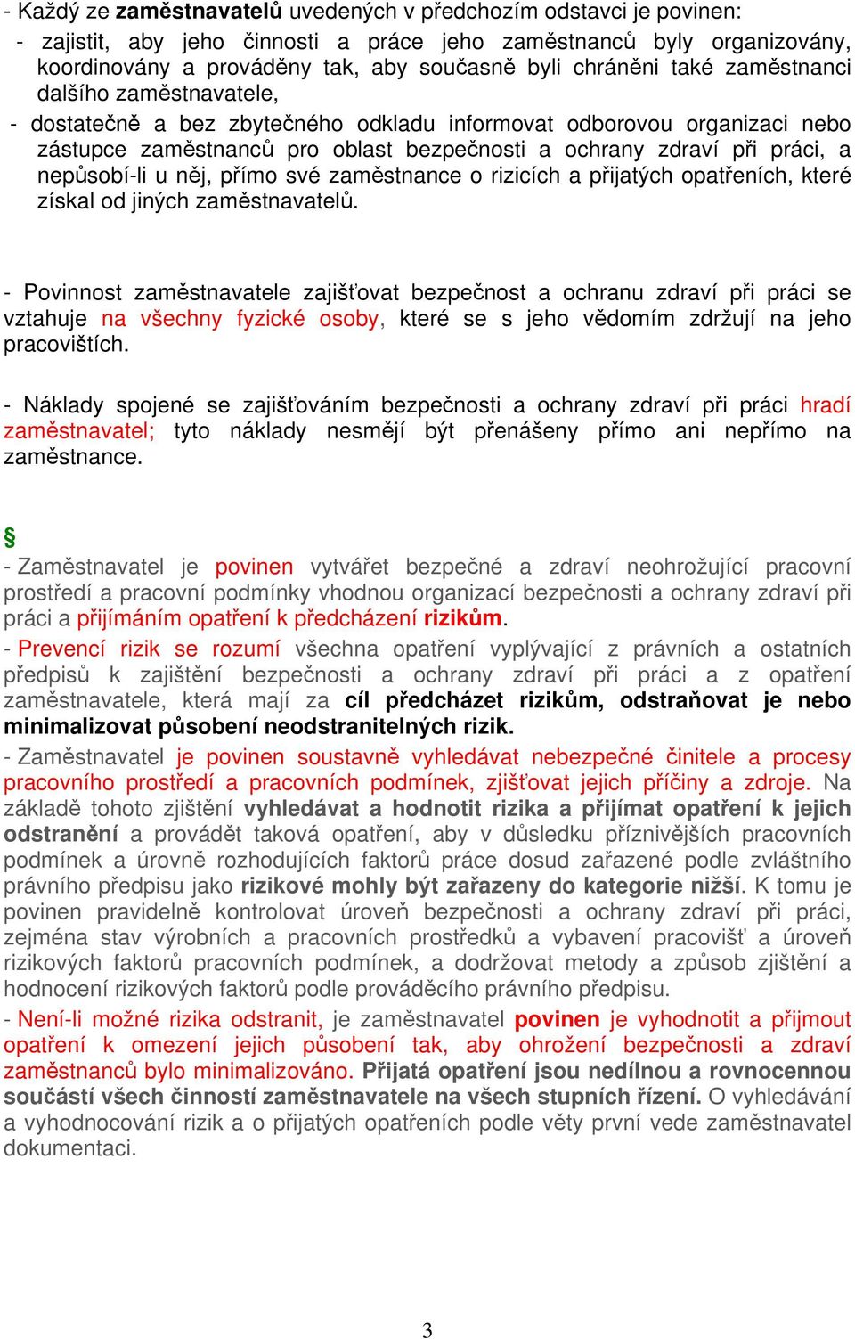 nepůsobí-li u něj, přímo své zaměstnance o rizicích a přijatých opatřeních, které získal od jiných zaměstnavatelů.