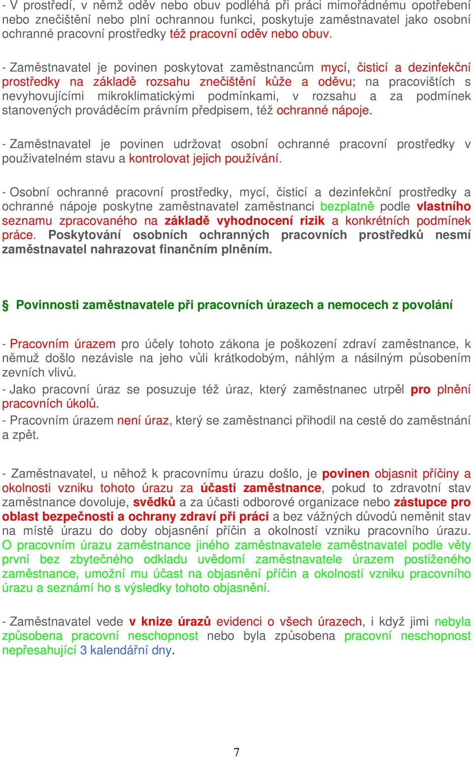 - Zaměstnavatel je povinen poskytovat zaměstnancům mycí, čisticí a dezinfekční prostředky na základě rozsahu znečištění kůže a oděvu; na pracovištích s nevyhovujícími mikroklimatickými podmínkami, v