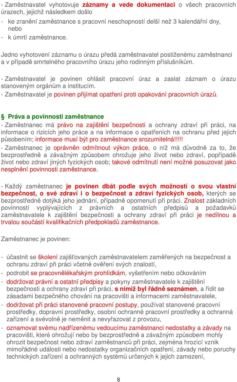 - Zaměstnavatel je povinen ohlásit pracovní úraz a zaslat záznam o úrazu stanoveným orgánům a institucím. - Zaměstnavatel je povinen přijímat opatření proti opakování pracovních úrazů.