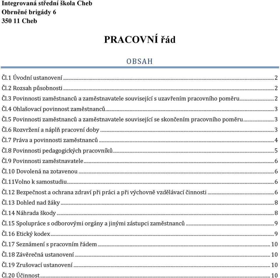 .. 4 Čl.8 Povinnosti pedagogických pracovníků... 5 Čl.9 Povinnosti zaměstnavatele... 6 Čl.10 Dovolená na zotavenou... 6 Čl.11Volno k samostudiu... 6 Čl.12 Bezpečnost a ochrana zdraví při práci a při výchovně vzdělávací činnosti.