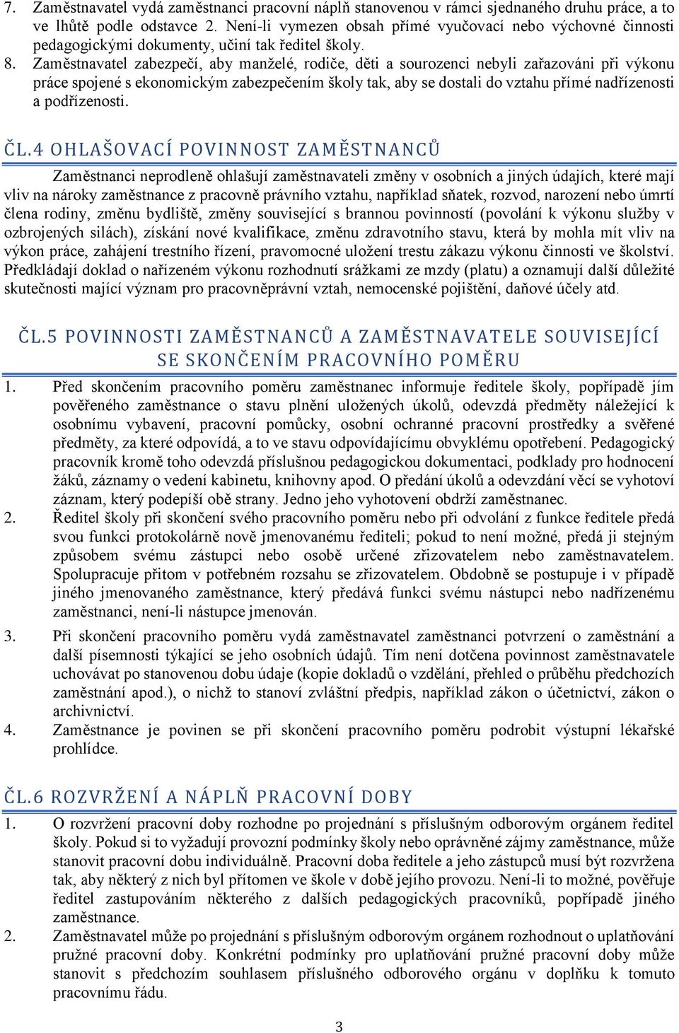 Zaměstnavatel zabezpečí, aby manželé, rodiče, děti a sourozenci nebyli zařazováni při výkonu práce spojené s ekonomickým zabezpečením školy tak, aby se dostali do vztahu přímé nadřízenosti a