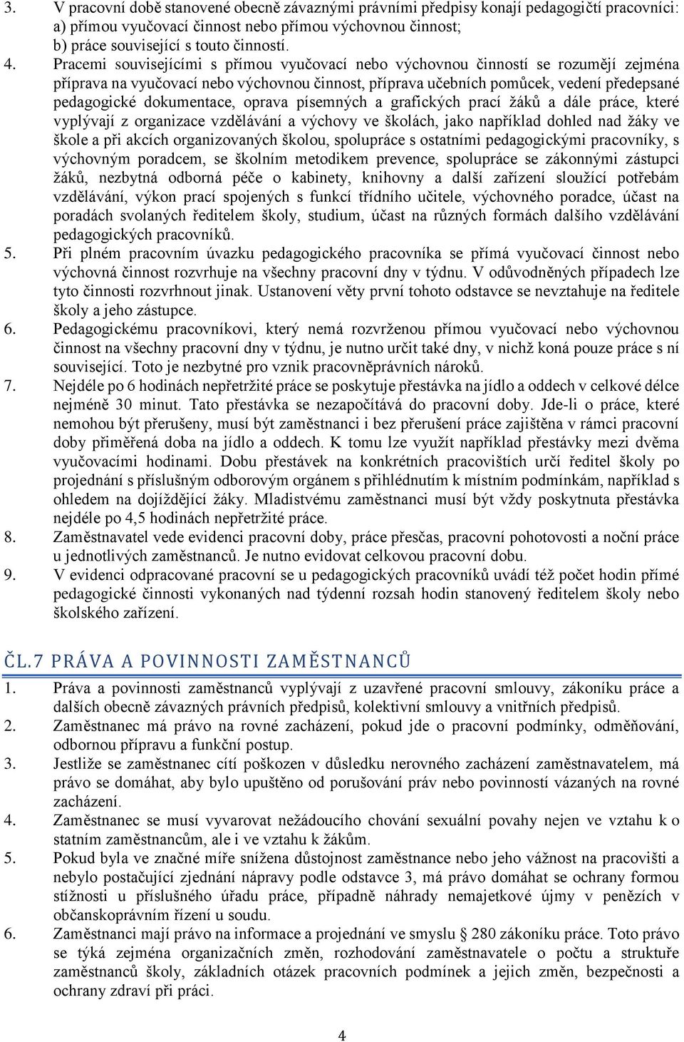 dokumentace, oprava písemných a grafických prací žáků a dále práce, které vyplývají z organizace vzdělávání a výchovy ve školách, jako například dohled nad žáky ve škole a při akcích organizovaných