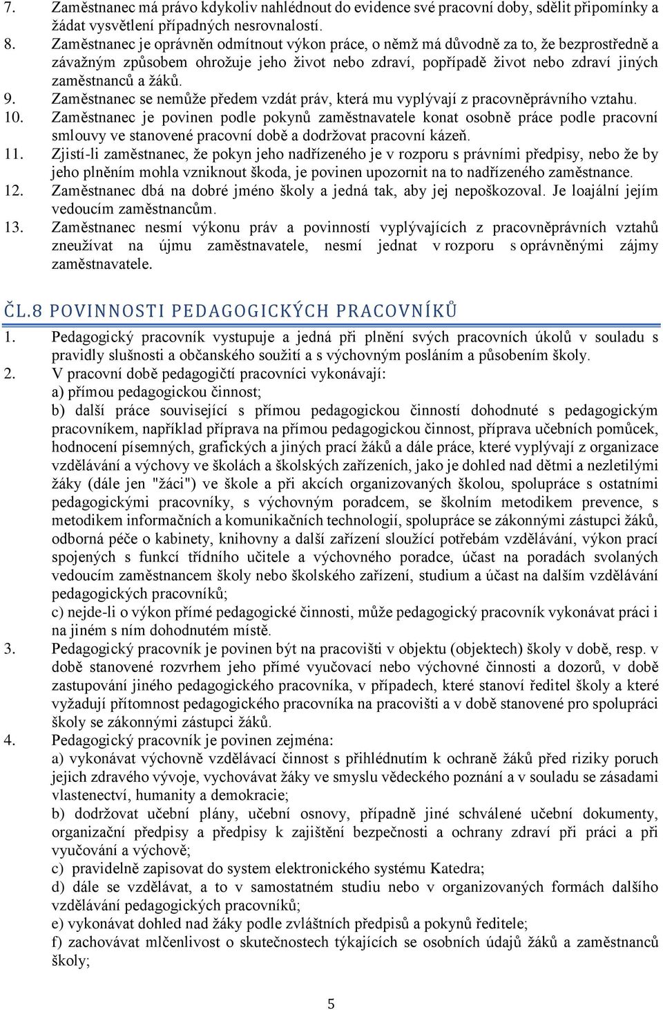 Zaměstnanec se nemůže předem vzdát práv, která mu vyplývají z pracovněprávního vztahu. 10.