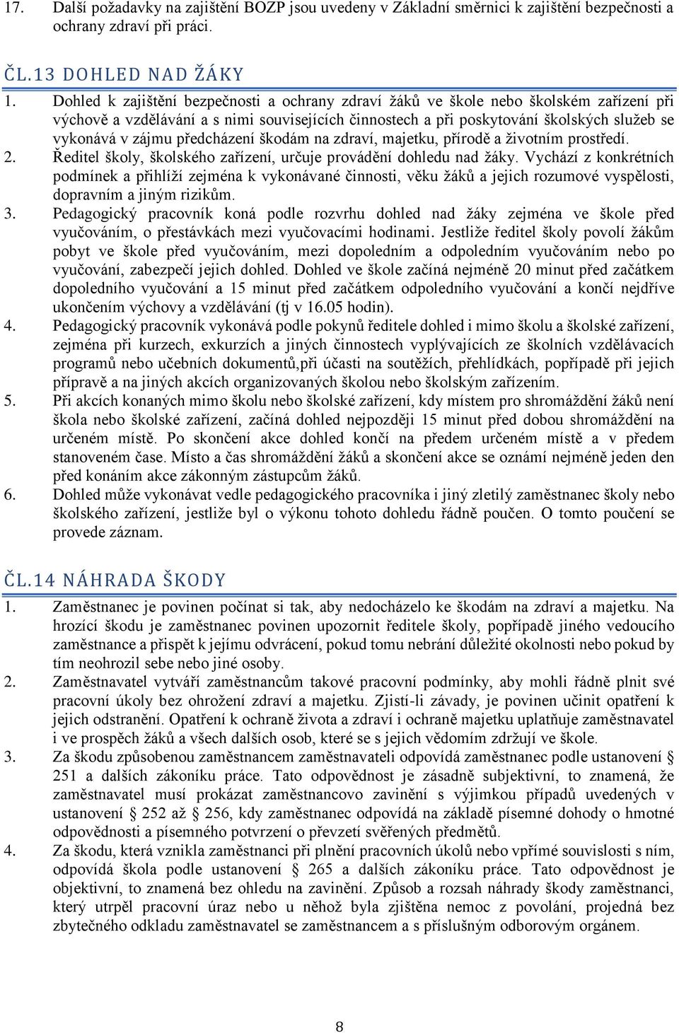 předcházení škodám na zdraví, majetku, přírodě a životním prostředí. 2. Ředitel školy, školského zařízení, určuje provádění dohledu nad žáky.