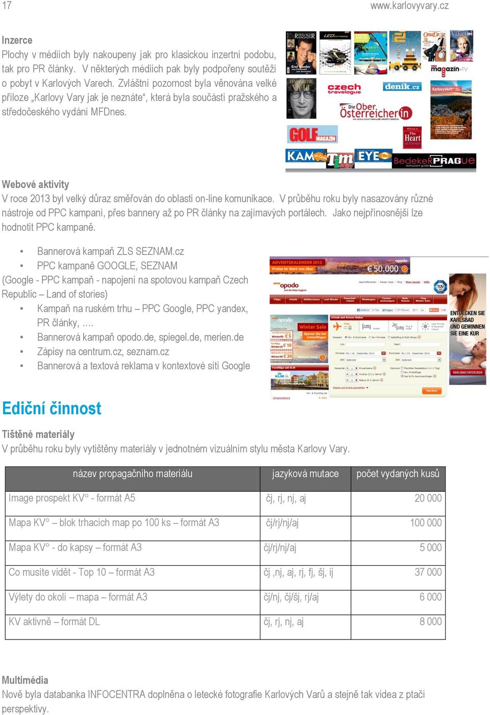 Webové aktivity V roce 2013 byl velký důraz směřován do oblasti on-line komunikace. V průběhu roku byly nasazovány různé nástroje od PPC kampaní, přes bannery až po PR články na zajímavých portálech.