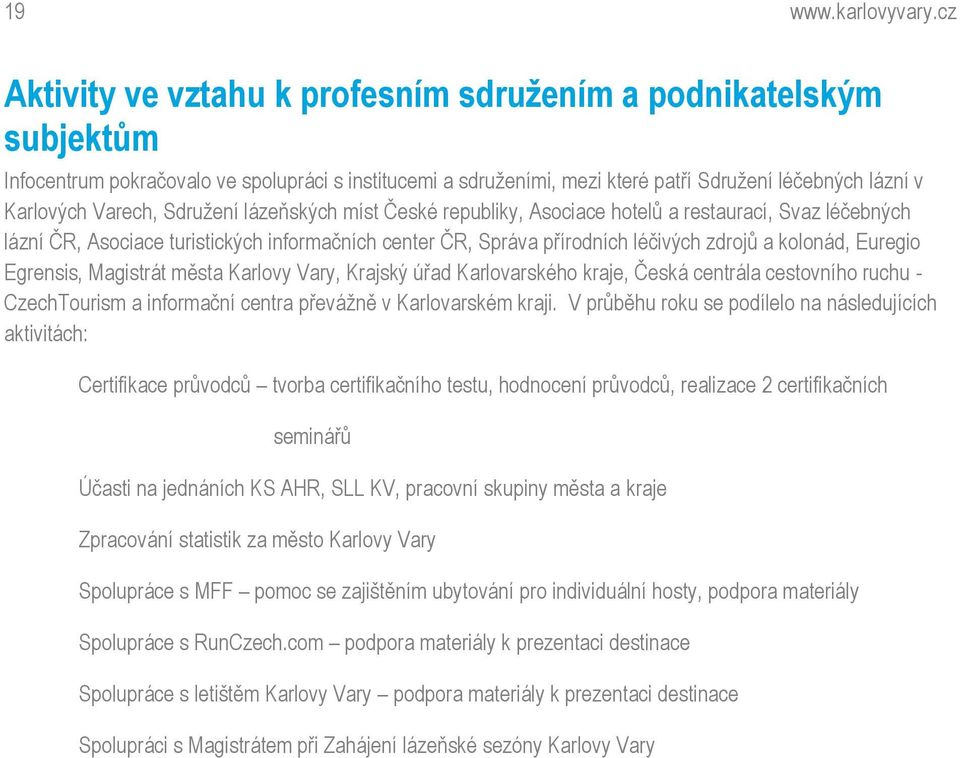 Sdružení lázeňských míst České republiky, Asociace hotelů a restaurací, Svaz léčebných lázní ČR, Asociace turistických informačních center ČR, Správa přírodních léčivých zdrojů a kolonád, Euregio