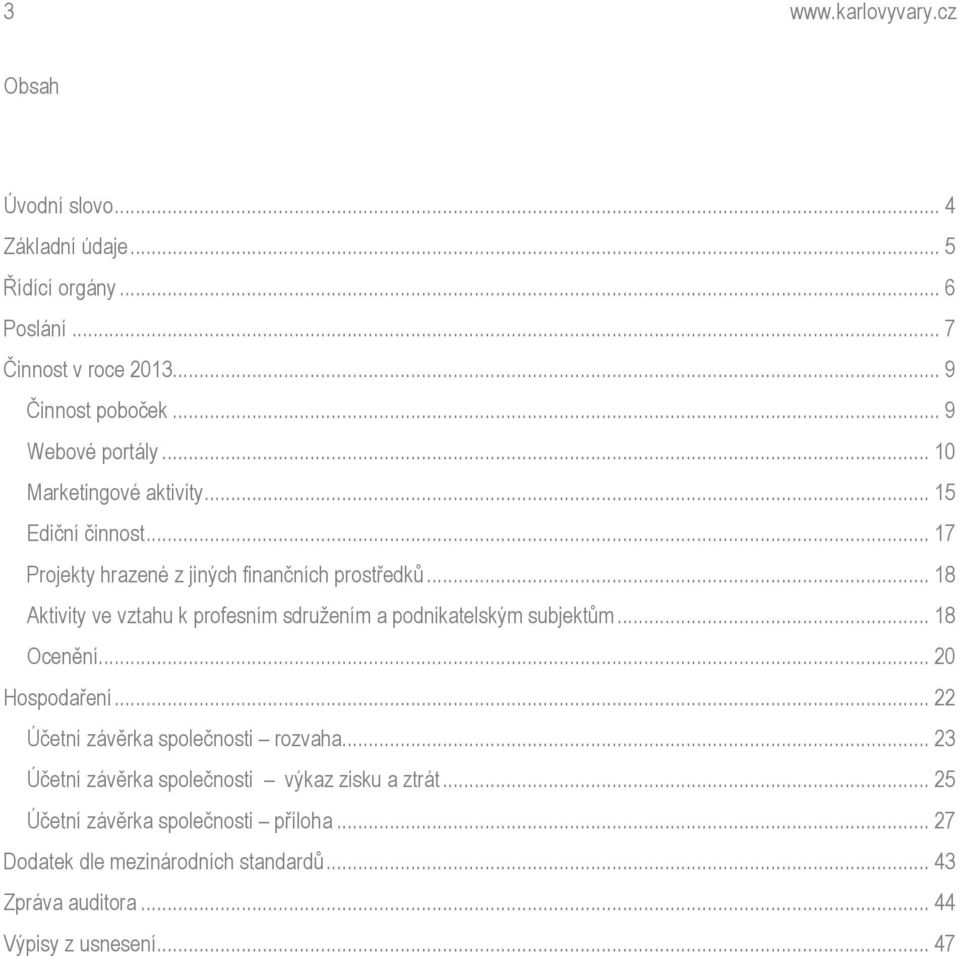 .. 18 Aktivity ve vztahu k profesním sdružením a podnikatelským subjektům... 18 Ocenění... 20 Hospodaření... 22 Účetní závěrka společnosti rozvaha.