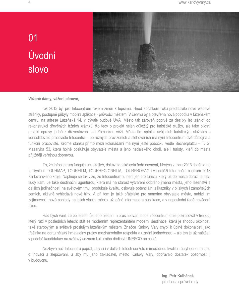 V červnu byla otevřena nová pobočka v lázeňském centru, na adrese Lázeňská 14, v bývalé budově UVA.