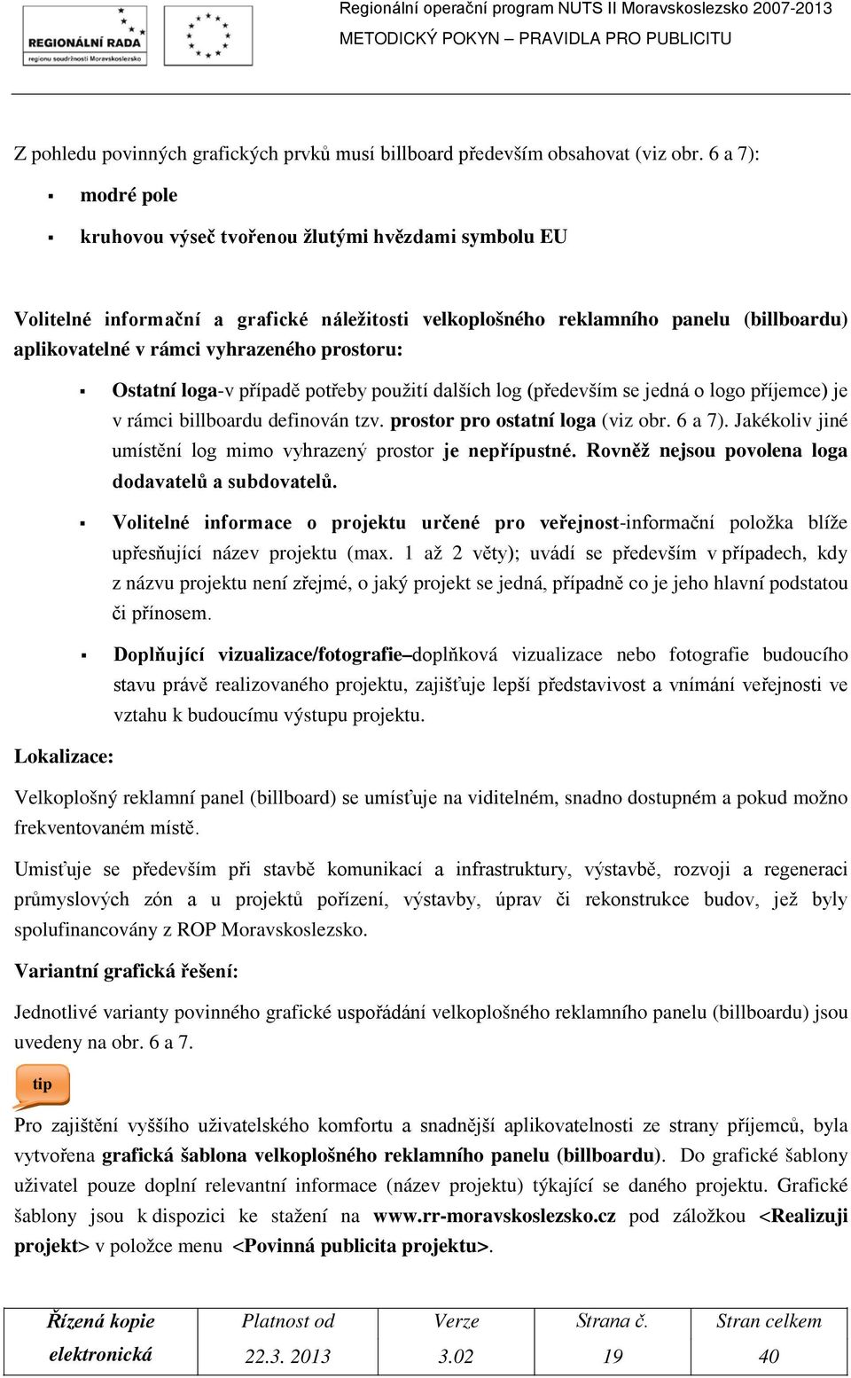 prostoru: Ostatní loga-v případě potřeby použití dalších log (především se jedná o logo příjemce) je v rámci billboardu definován tzv. prostor pro ostatní loga (viz obr. 6 a 7).