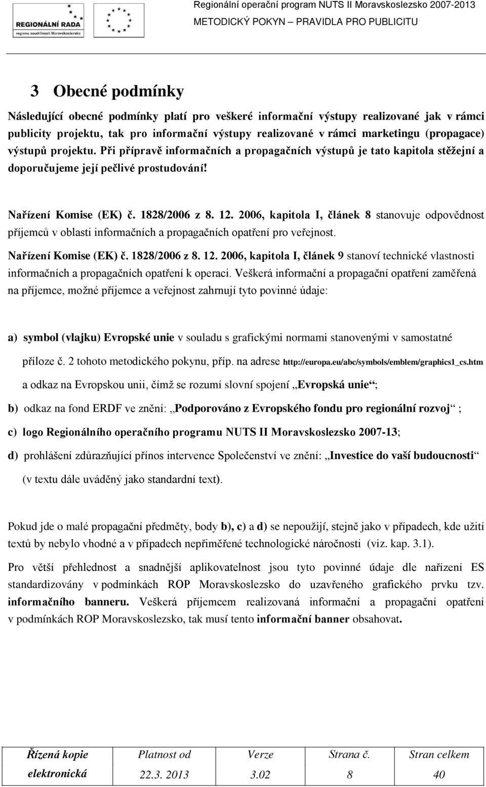 2006, kapitola I, článek 8 stanovuje odpovědnost příjemců v oblasti informačních a propagačních opatření pro veřejnost. Nařízení Komise (EK) č. 1828/2006 z 8. 12.