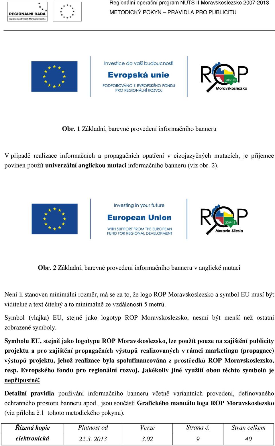 2 Základní, barevné provedení informačního banneru v anglické mutaci Není-li stanoven minimální rozměr, má se za to, že logo ROP Moravskoslezsko a symbol EU musí být viditelné a text čitelný a to