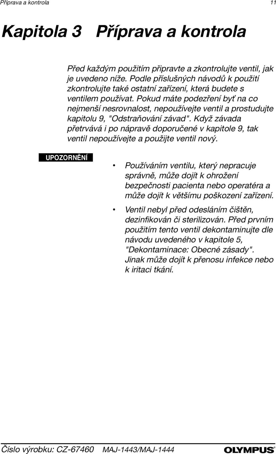 Pokud máte podezření by na co nejmenší nesrovnalost, nepoužívejte ventil a prostudujte kapitolu 9, "Odstraňování závad".