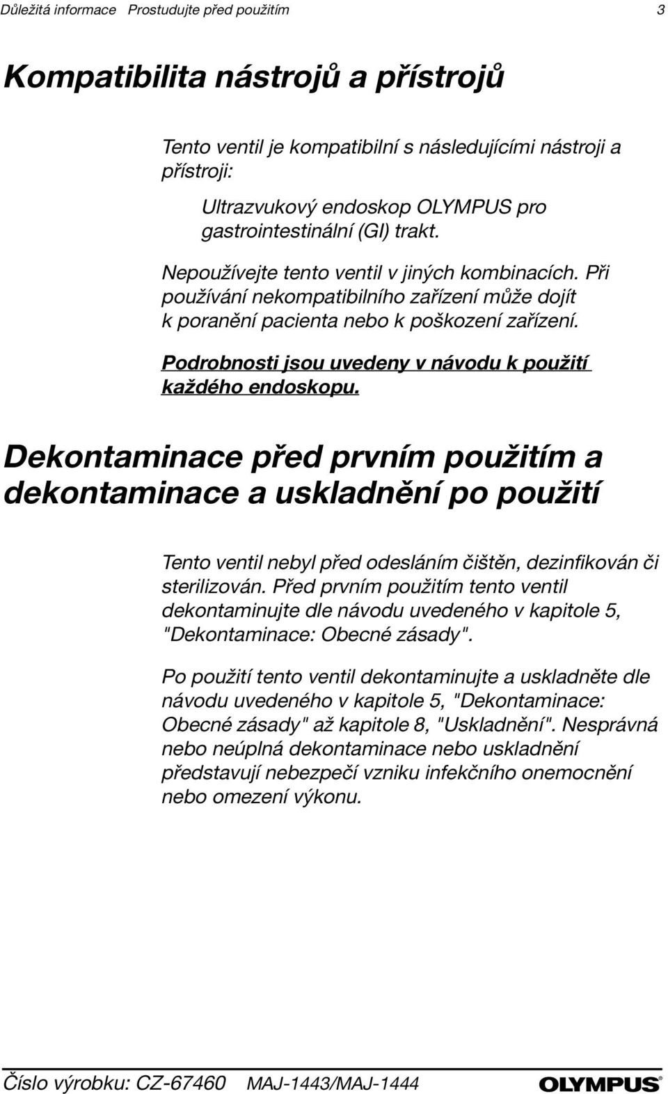 Podrobnosti jsou uvedeny v návodu k použití každého endoskopu.