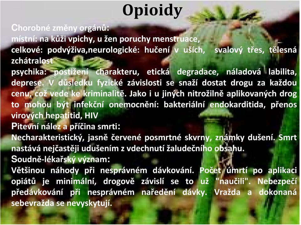 Jako i u jiných nitrožilně aplikovaných drog to mohou být infekční onemocnění: bakteriální endokarditida, přenos virových hepatitid, HIV Pitevní nález a příčina smrti: Necharakteristický, jasně