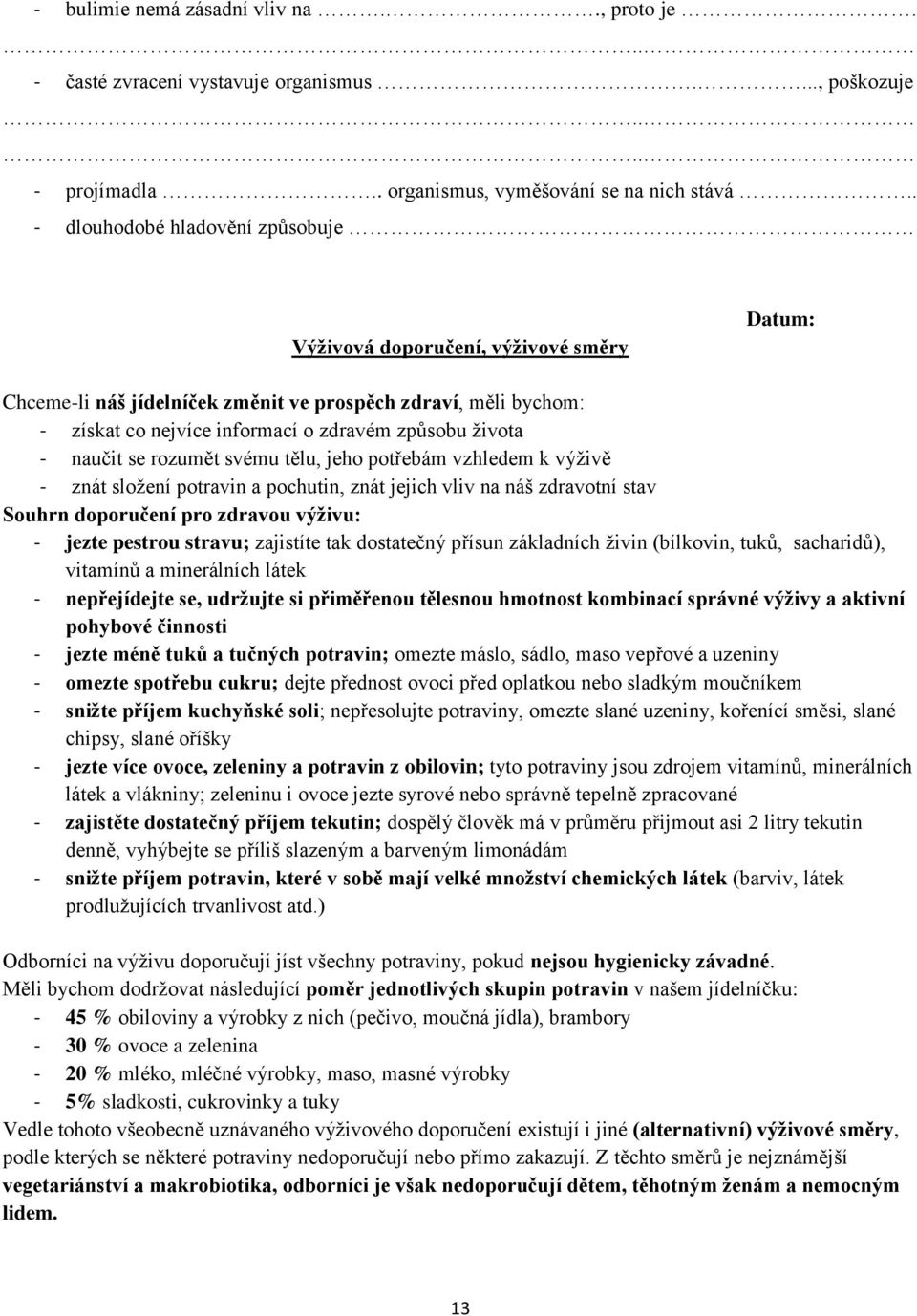 se rozumět svému tělu, jeho potřebám vzhledem k výživě - znát složení potravin a pochutin, znát jejich vliv na náš zdravotní stav Souhrn doporučení pro zdravou výživu: - jezte pestrou stravu;