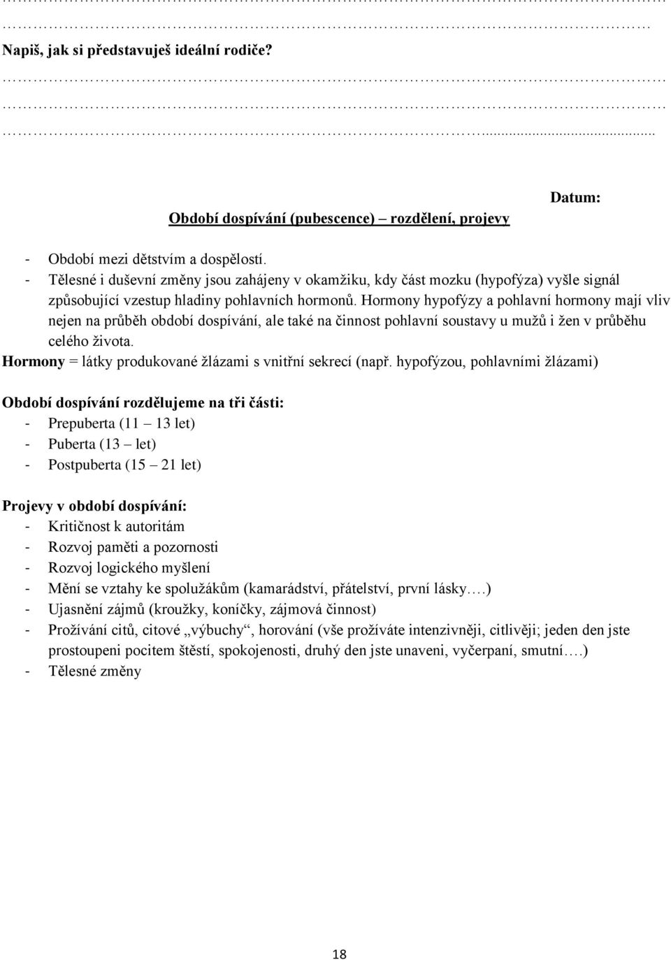 Hormony hypofýzy a pohlavní hormony mají vliv nejen na průběh období dospívání, ale také na činnost pohlavní soustavy u mužů i žen v průběhu celého života.