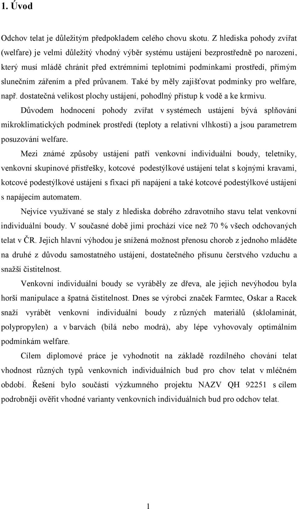 slunečním zářením a před průvanem. Také by měly zajišťovat podmínky pro welfare, např. dostatečná velikost plochy ustájení, pohodlný přístup k vodě a ke krmivu.