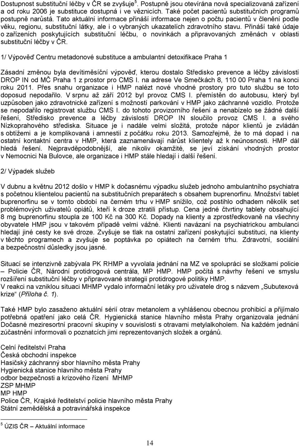 Tato aktuální informace přináší informace nejen o počtu pacientů v členění podle věku, regionu, substituční látky, ale i o vybraných ukazatelích zdravotního stavu.