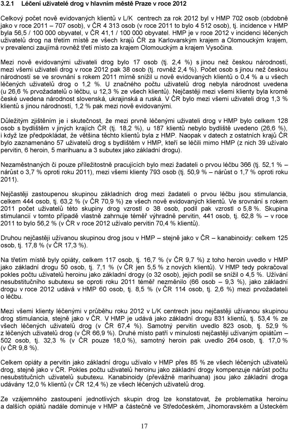HMP je v roce 2012 v incidenci léčených uživatelů drog na třetím místě ze všech krajů ČR za Karlovarským krajem a Olomouckým krajem, v prevalenci zaujímá rovněž třetí místo za krajem Olomouckým a