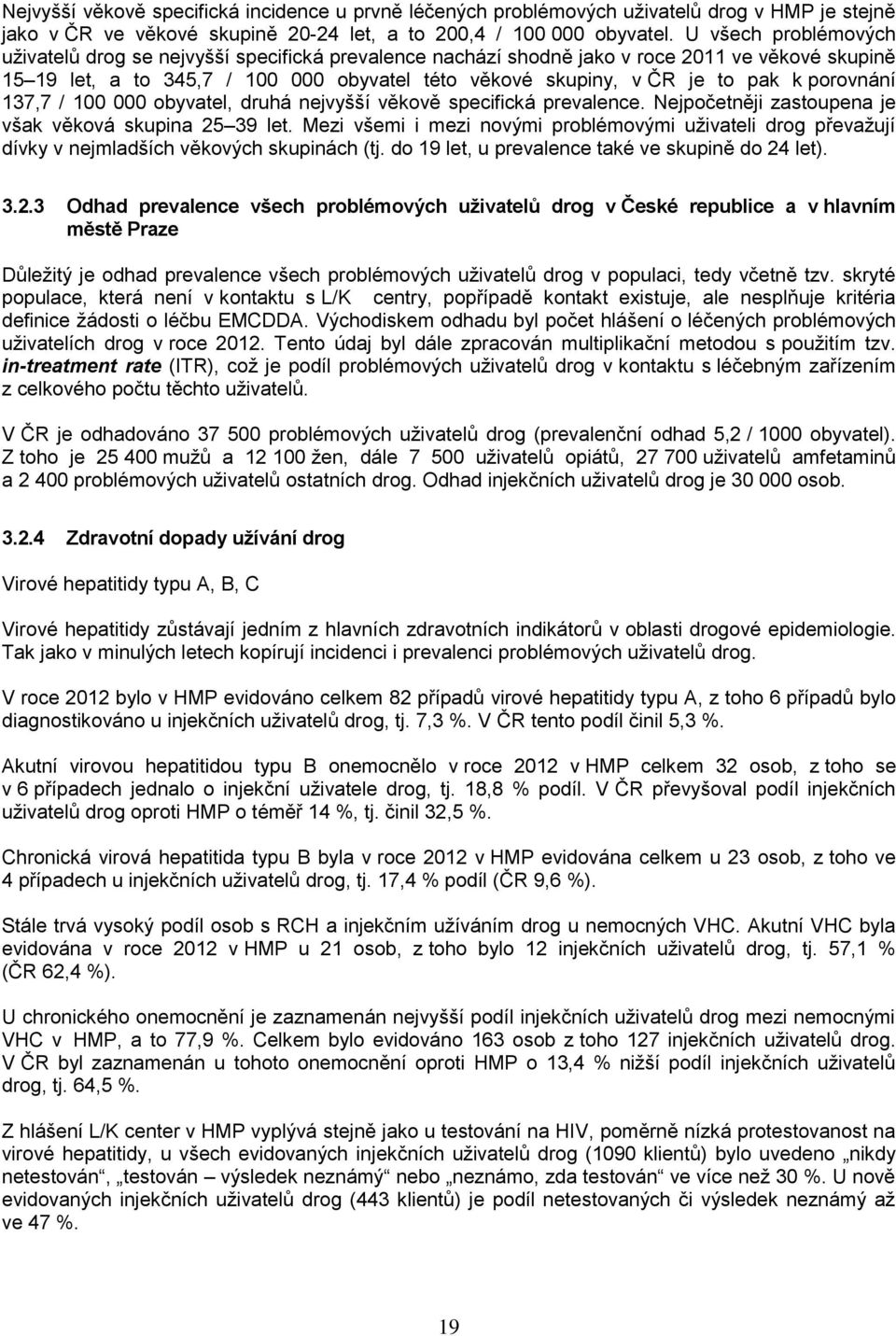 porovnání 137,7 / 100 000 obyvatel, druhá nejvyšší věkově specifická prevalence. Nejpočetněji zastoupena je však věková skupina 25 39 let.