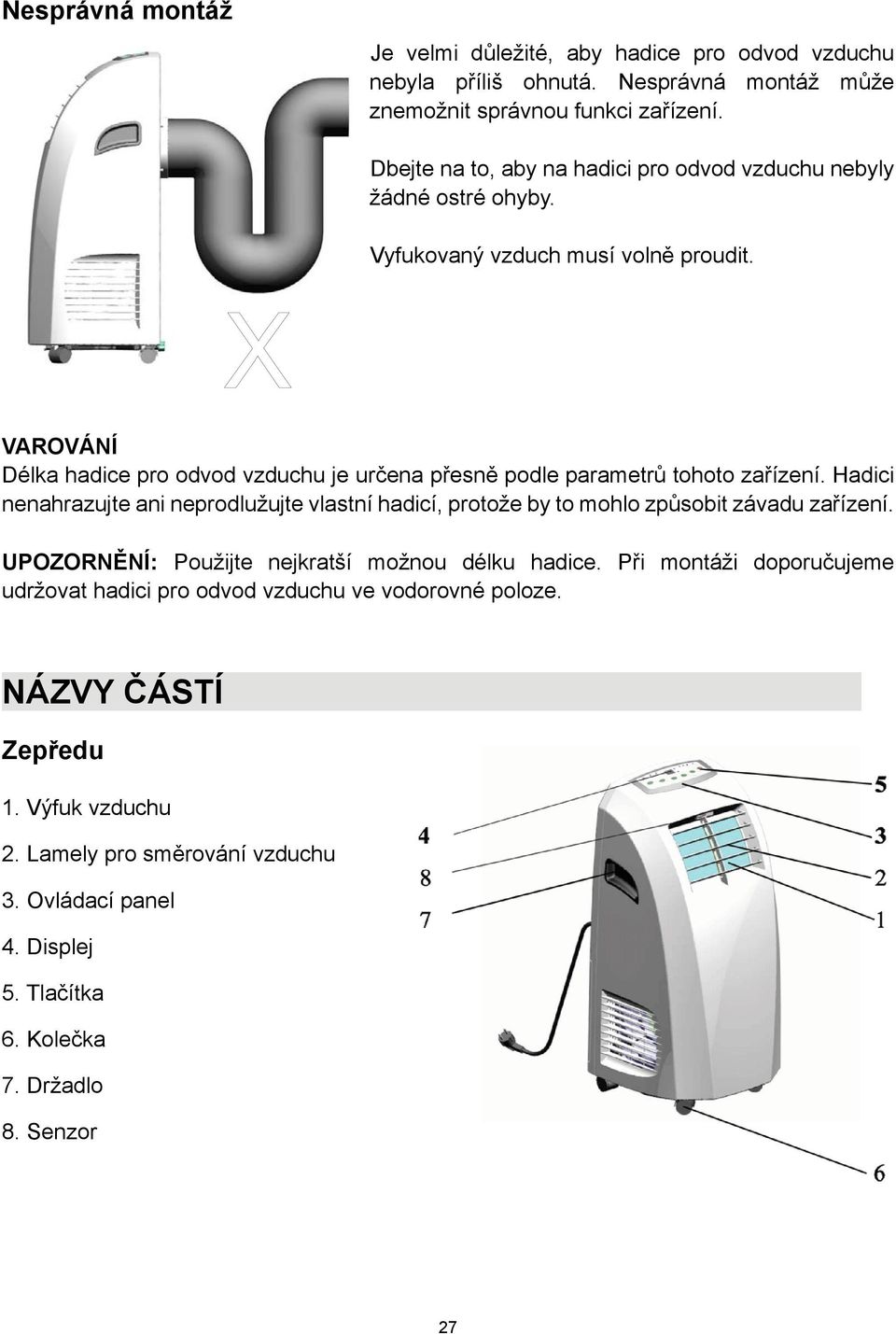 VAROVÁNÍ Délka hadice pro odvod vzduchu je určena přesně podle parametrů tohoto zařízení.