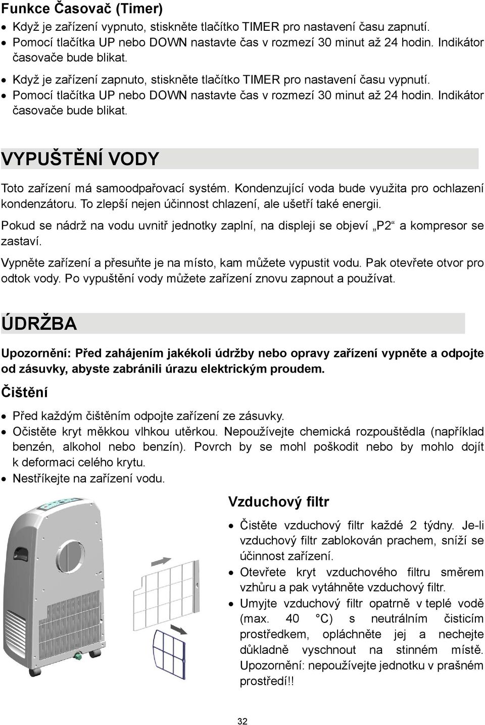 Indikátor časovače bude blikat. VYPUŠTĚNÍ VODY Toto zařízení má samoodpařovací systém. Kondenzující voda bude využita pro ochlazení kondenzátoru.