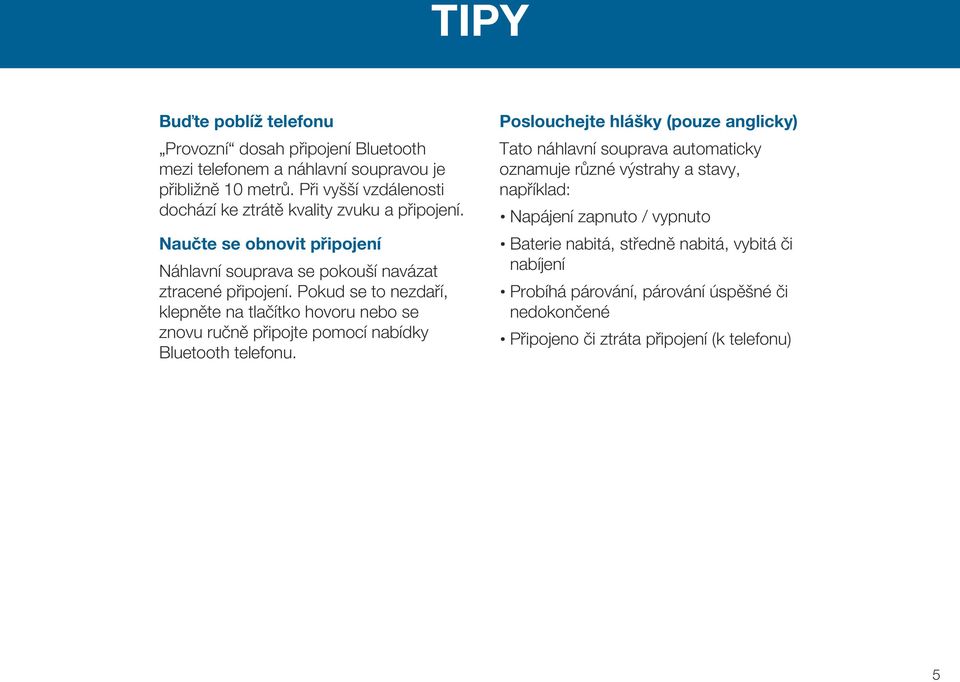 Pokud se to nezdaří, klepněte na tlačítko hovoru nebo se znovu ručně připojte pomocí nabídky Bluetooth telefonu.
