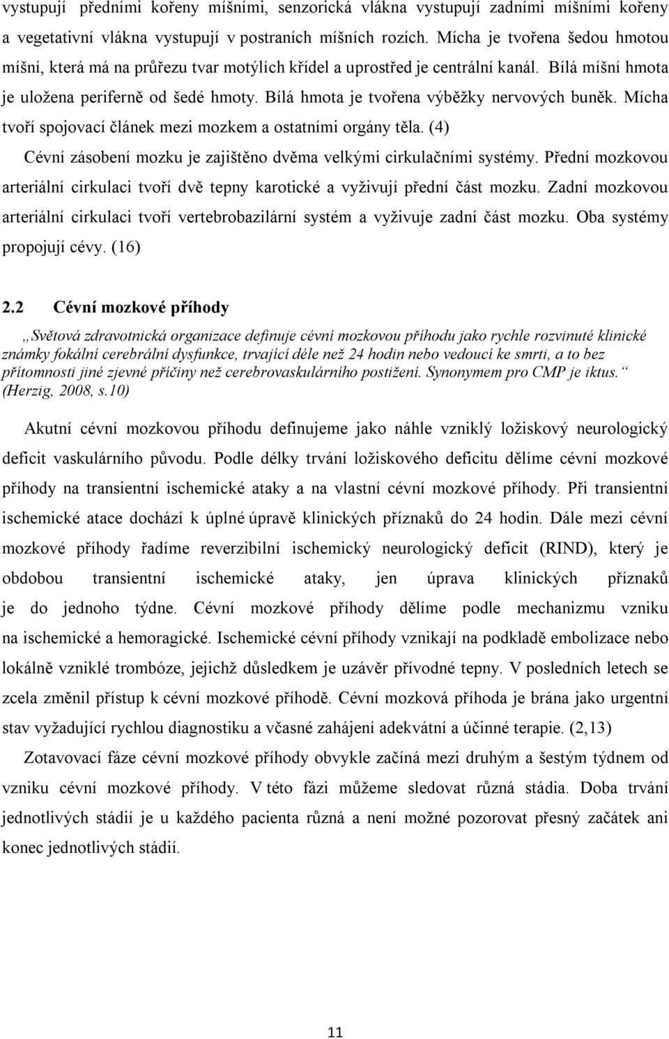 Bílá hmota je tvořena výběžky nervových buněk. Mícha tvoří spojovací článek mezi mozkem a ostatními orgány těla. (4) Cévní zásobení mozku je zajištěno dvěma velkými cirkulačními systémy.