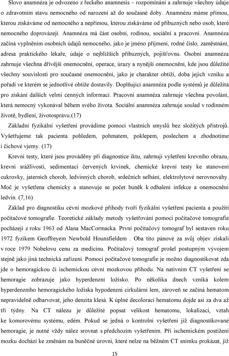 Anamnéza začíná vyplněním osobních údajů nemocného, jako je jméno příjmení, rodné číslo, zaměstnání, adresa praktického lékaře, údaje o nejbližších příbuzných, pojišťovnu.