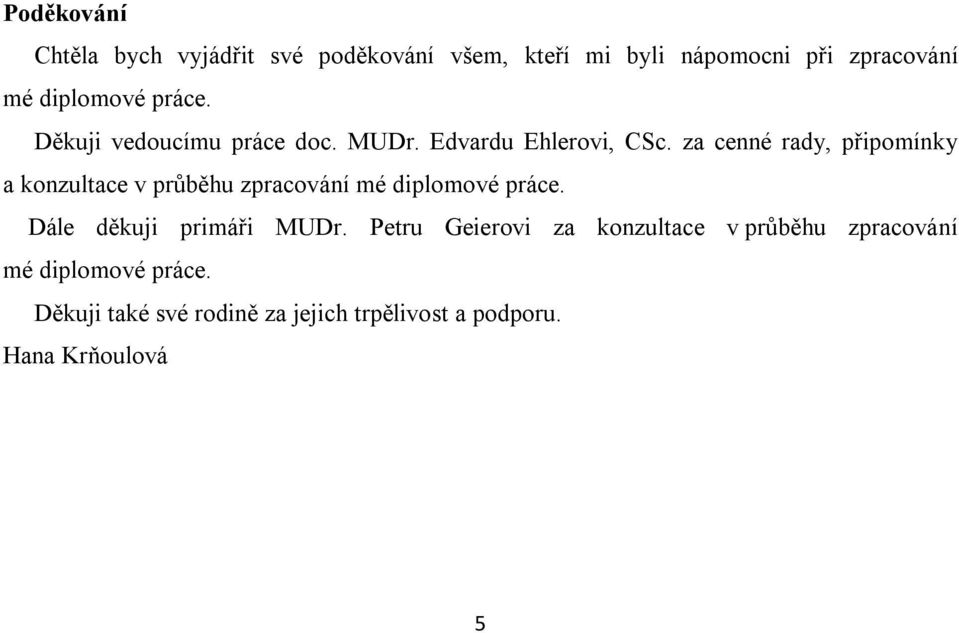 za cenné rady, připomínky a konzultace v průběhu zpracování mé diplomové práce.