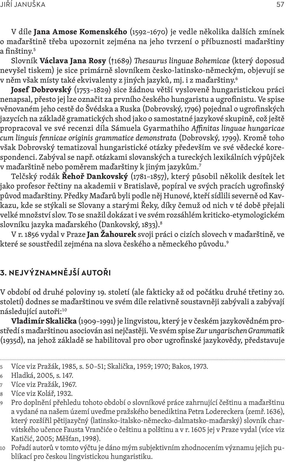 jiných jazyků, mj. i z maďarštiny. 6 Josef Dobrovský (1753 1829) sice žádnou větší vysloveně hungaristickou práci nenapsal, přesto jej lze označit za prvního českého hungaristu a ugrofinistu.