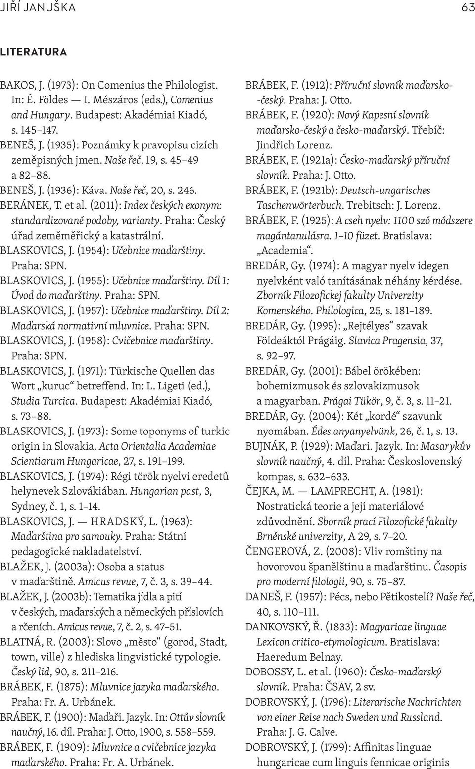 (2011): Index českých exonym: standardizované podoby, varianty. Praha: Český úřad zeměměřický a katastrální. BLASKOVICS, J. (1954): Učebnice maďarštiny. Praha: SPN. BLASKOVICS, J. (1955): Učebnice maďarštiny.