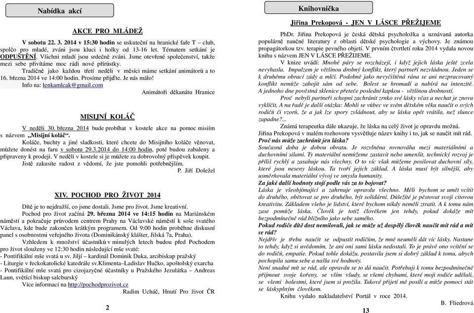 března 2014 ve 14:00 hodin. Prosíme přijďte. Je nás málo! Info na: lenkamlcak@gmail.com Animátoři děkanátu Hranice MISIJNÍ KOLÁČ V neděli 30.