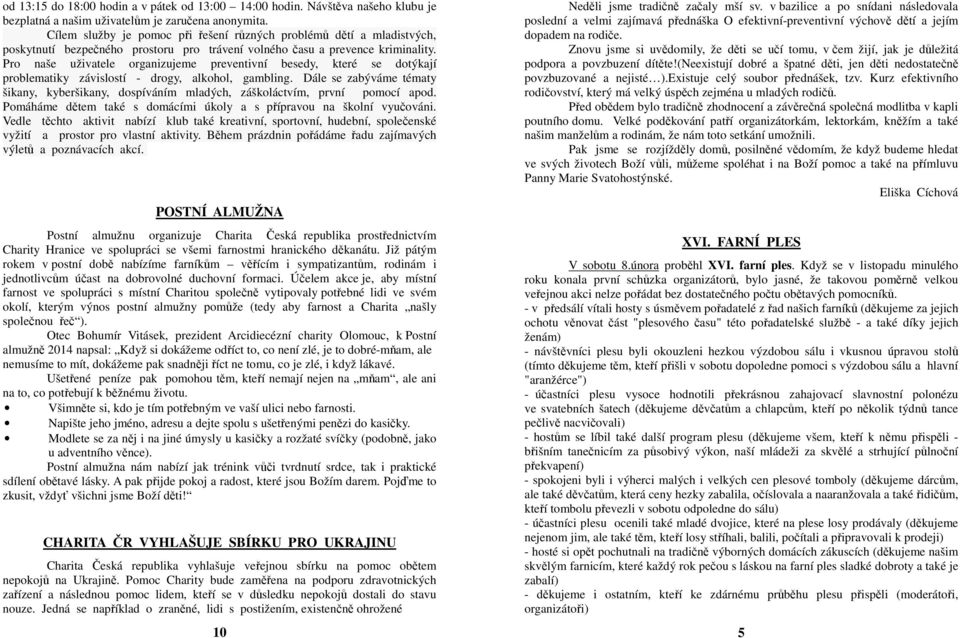 Pro naše uživatele organizujeme preventivní besedy, které se dotýkají problematiky závislostí - drogy, alkohol, gambling.