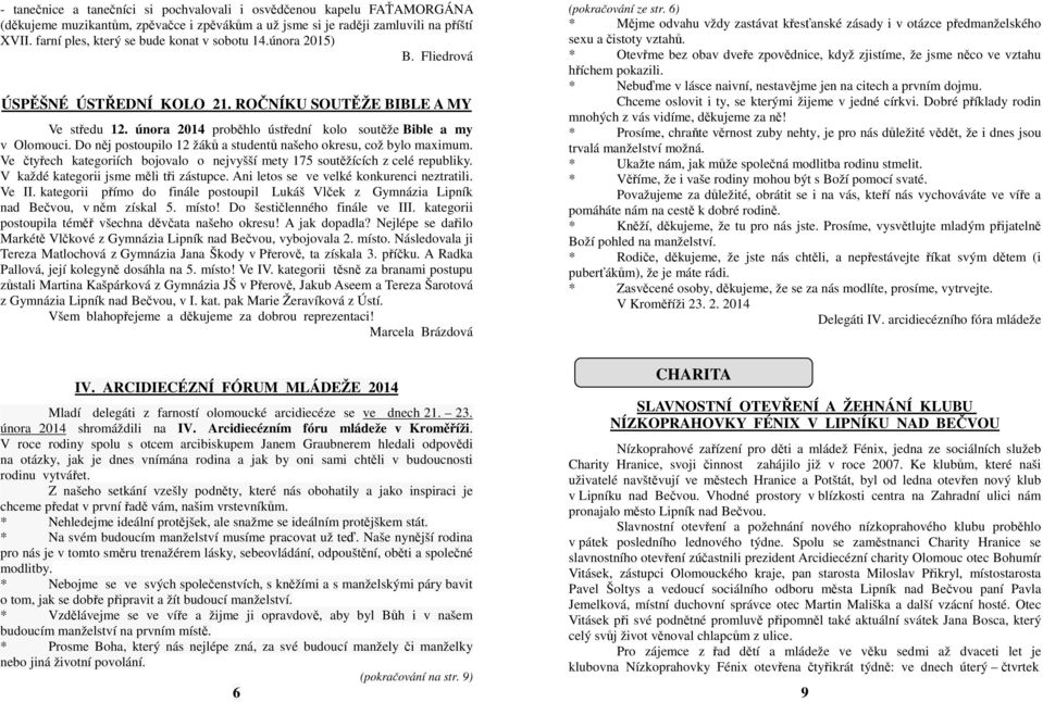 Do něj postoupilo 12 žáků a studentů našeho okresu, což bylo maximum. Ve čtyřech kategoriích bojovalo o nejvyšší mety 175 soutěžících z celé republiky. V každé kategorii jsme měli tři zástupce.